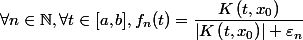 \forall n \in \mathbb{N}, \forall t \in[a, b], f_n(t)=\dfrac{K\left(t, x_0\right)}{\left|K\left(t, x_0\right)\right|+\varepsilon_n}